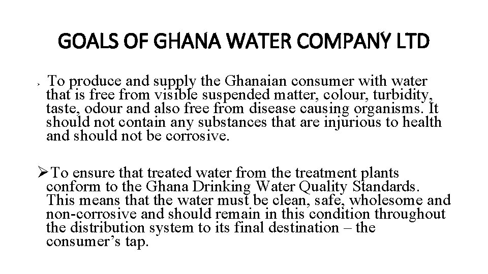 GOALS OF GHANA WATER COMPANY LTD Ø To produce and supply the Ghanaian consumer