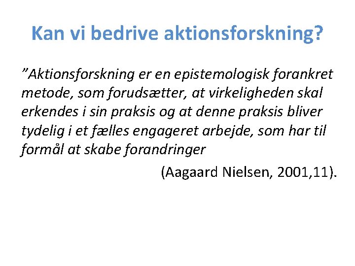 Kan vi bedrive aktionsforskning? ”Aktionsforskning er en epistemologisk forankret metode, som forudsætter, at virkeligheden