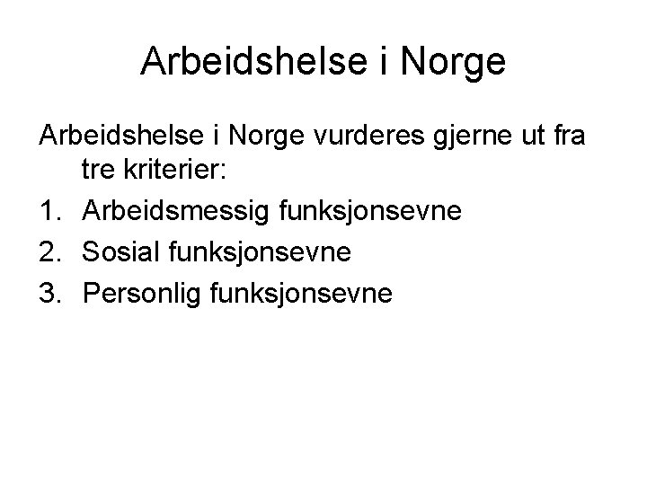 Arbeidshelse i Norge vurderes gjerne ut fra tre kriterier: 1. Arbeidsmessig funksjonsevne 2. Sosial