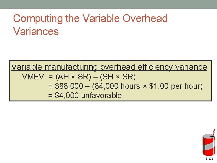 Computing the Variable Overhead Variances Variable manufacturing overhead efficiency variance VMEV = (AH ×