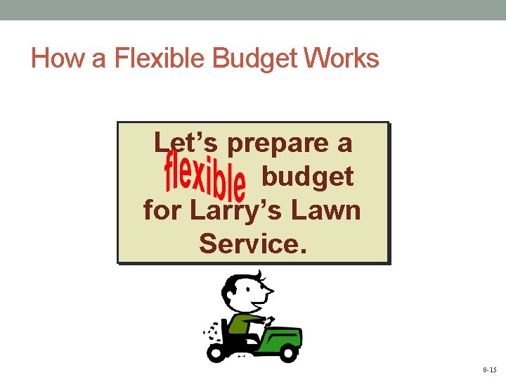 How a Flexible Budget Works Let’s prepare a budget for Larry’s Lawn Service. 8
