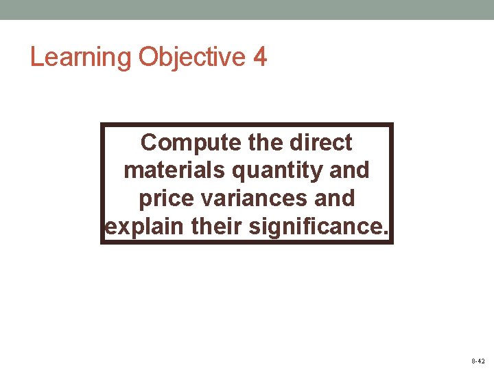 Learning Objective 4 Compute the direct materials quantity and price variances and explain their