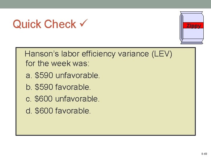 Quick Check Zippy Hanson’s labor efficiency variance (LEV) for the week was: a. $590
