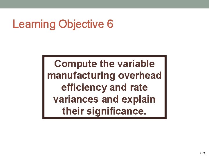 Learning Objective 6 Compute the variable manufacturing overhead efficiency and rate variances and explain