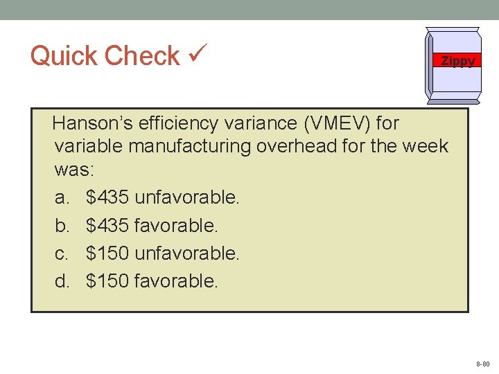 Quick Check Zippy Hanson’s efficiency variance (VMEV) for variable manufacturing overhead for the week