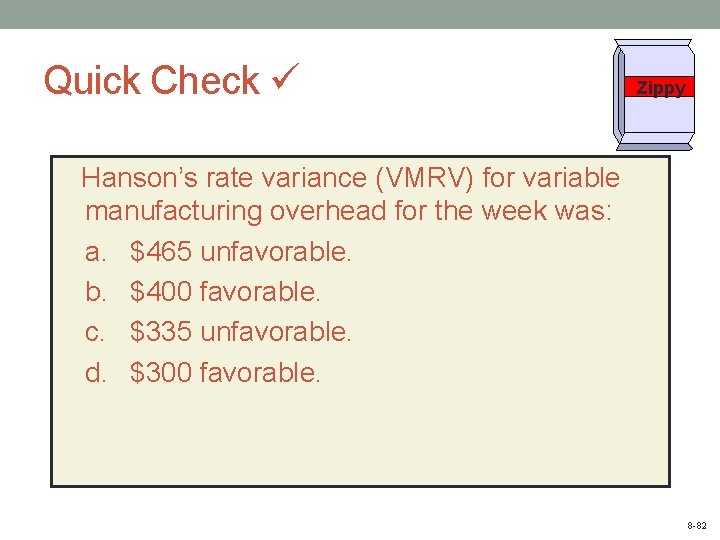 Quick Check Zippy Hanson’s rate variance (VMRV) for variable manufacturing overhead for the week