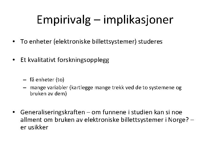 Empirivalg – implikasjoner • To enheter (elektroniske billettsystemer) studeres • Et kvalitativt forskningsopplegg –