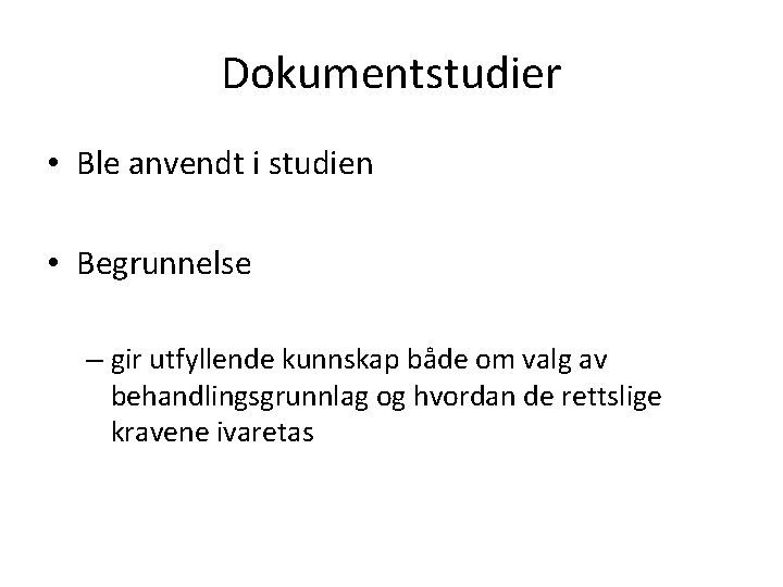 Dokumentstudier • Ble anvendt i studien • Begrunnelse – gir utfyllende kunnskap både om