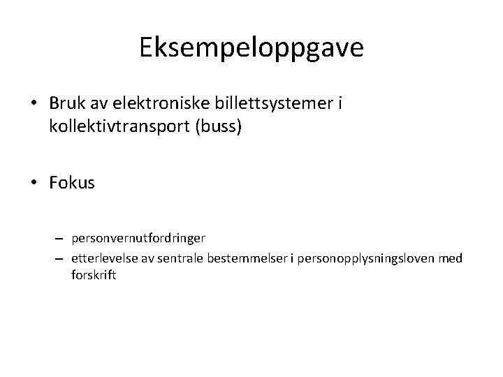 Eksempeloppgave • Bruk av elektroniske billettsystemer i kollektivtransport (buss) • Fokus – personvernutfordringer –