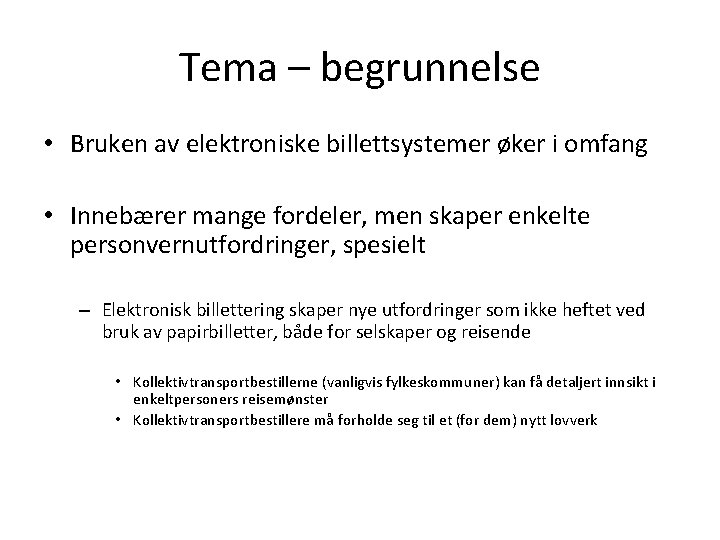 Tema – begrunnelse • Bruken av elektroniske billettsystemer øker i omfang • Innebærer mange