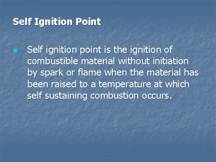Self Ignition Point n Self ignition point is the ignition of combustible material without