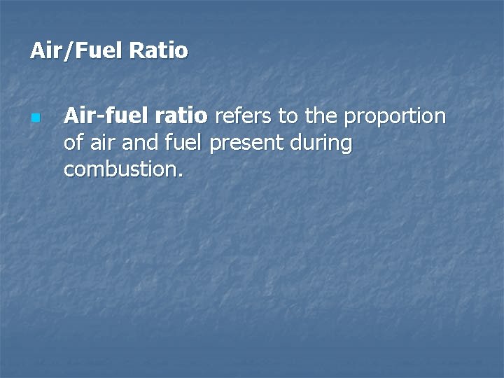 Air/Fuel Ratio n Air-fuel ratio refers to the proportion of air and fuel present