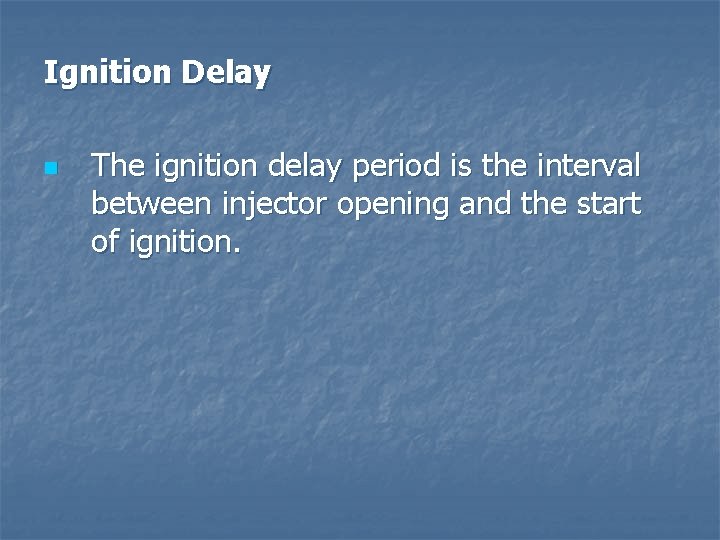 Ignition Delay n The ignition delay period is the interval between injector opening and