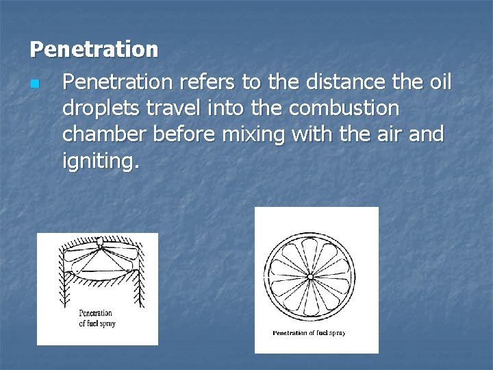 Penetration n Penetration refers to the distance the oil droplets travel into the combustion