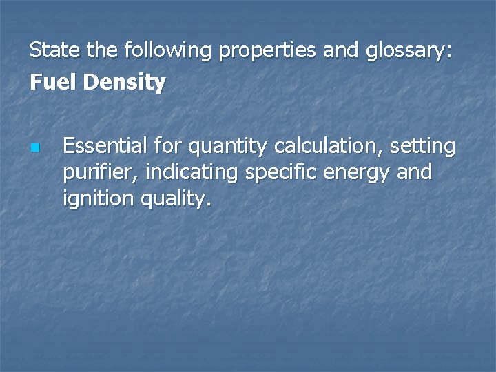 State the following properties and glossary: Fuel Density n Essential for quantity calculation, setting