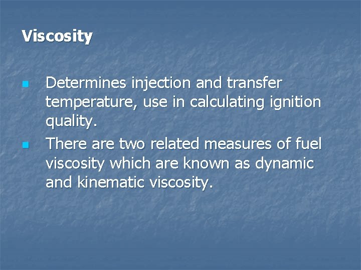 Viscosity n n Determines injection and transfer temperature, use in calculating ignition quality. There