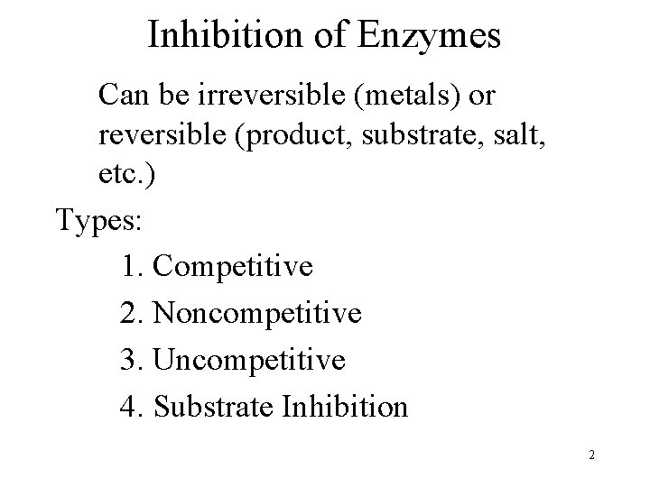 Inhibition of Enzymes Can be irreversible (metals) or reversible (product, substrate, salt, etc. )