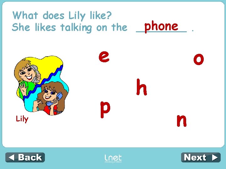 What does Lily like? phone. She likes talking on the ____ e Lily p