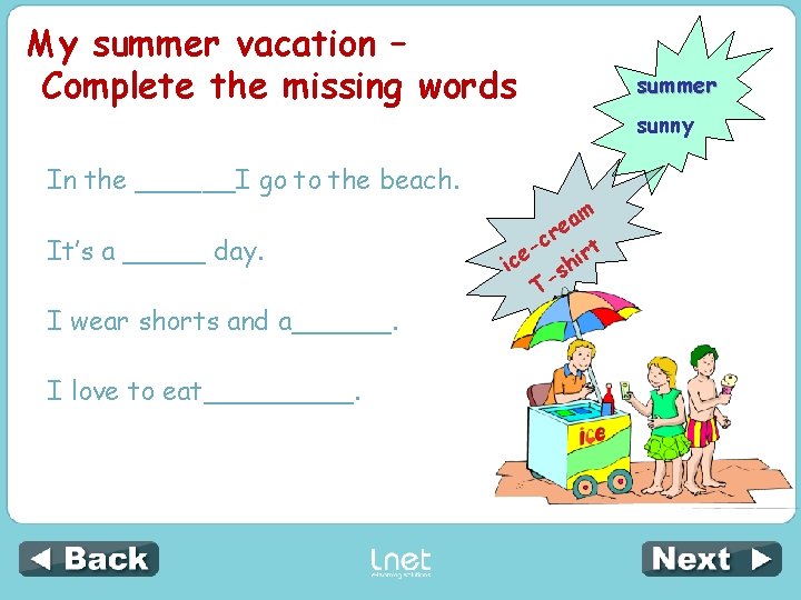 My summer vacation – Complete the missing words In the ______I go to the