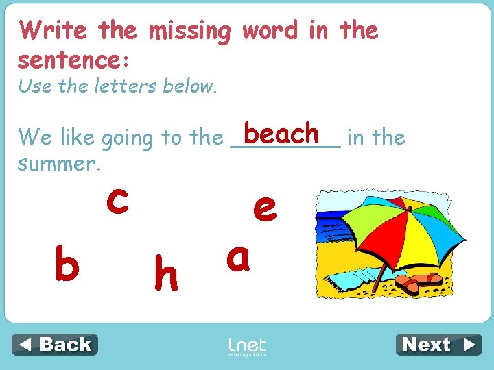 Write the missing word in the sentence: Use the letters below. beach in the