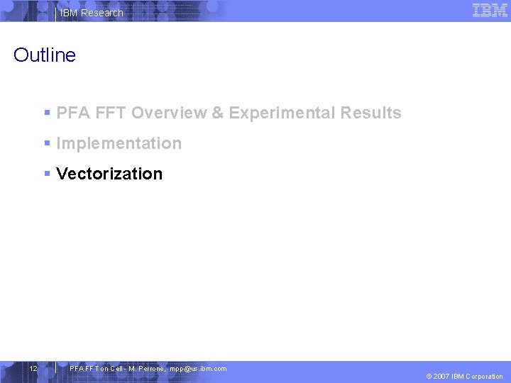 IBM Research Outline § PFA FFT Overview & Experimental Results § Implementation § Vectorization
