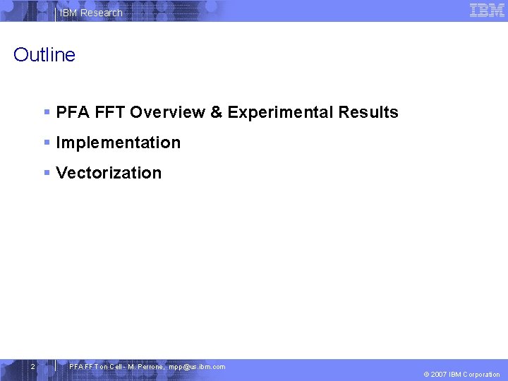 IBM Research Outline § PFA FFT Overview & Experimental Results § Implementation § Vectorization