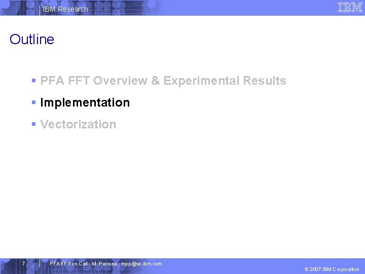 IBM Research Outline § PFA FFT Overview & Experimental Results § Implementation § Vectorization