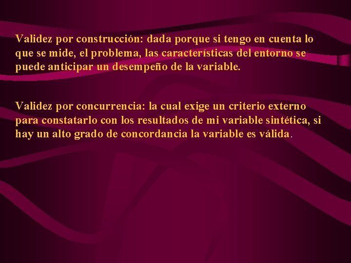 Validez por construcción: dada porque si tengo en cuenta lo que se mide, el