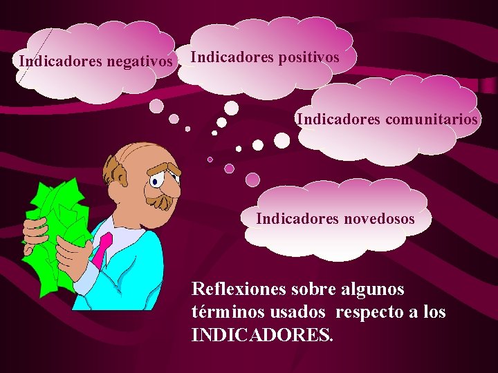 Indicadores negativos Indicadores positivos Indicadores comunitarios Indicadores novedosos Reflexiones sobre algunos términos usados respecto