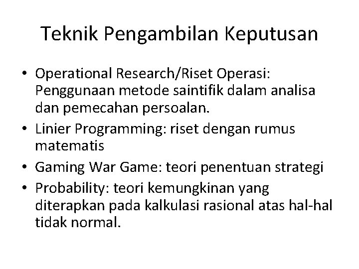 Teknik Pengambilan Keputusan • Operational Research/Riset Operasi: Penggunaan metode saintifik dalam analisa dan pemecahan