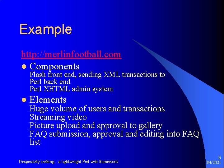Example http: //merlinfootball. com l Components Flash front end, sending XML transactions to Perl