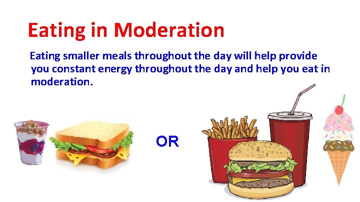 Eating in Moderation Eating smaller meals throughout the day will help provide you constant