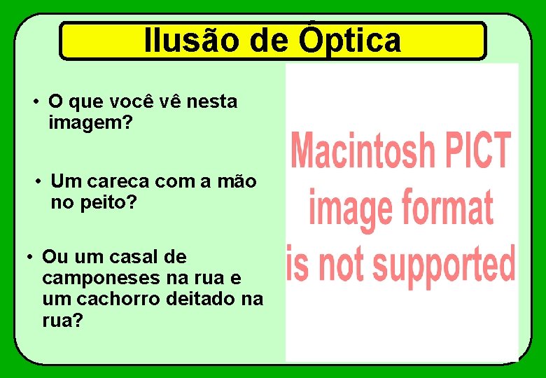 Ilusão de Óptica • O que você vê nesta imagem? • Um careca com