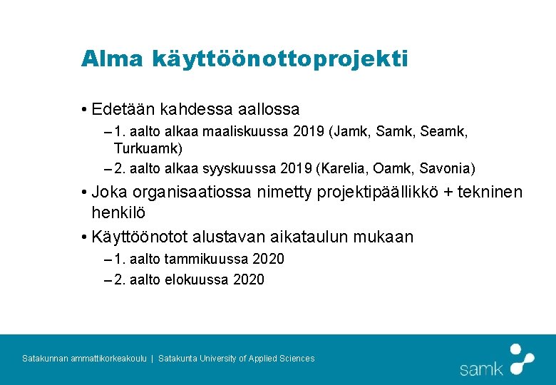 Alma käyttöönottoprojekti • Edetään kahdessa aallossa – 1. aalto alkaa maaliskuussa 2019 (Jamk, Seamk,