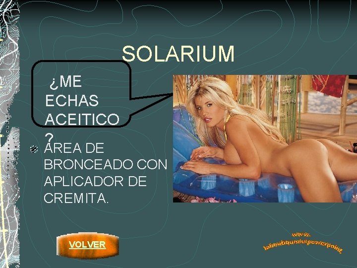 SOLARIUM ¿ME ECHAS ACEITICO ? AREA DE BRONCEADO CON APLICADOR DE CREMITA. VOLVER 