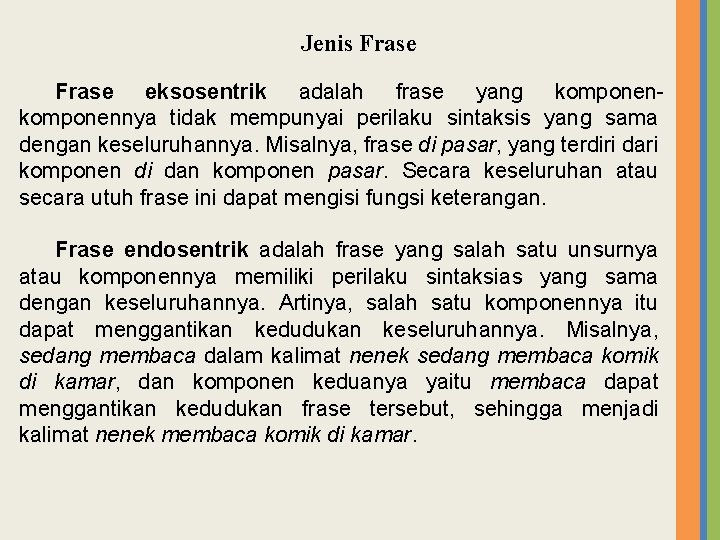 Jenis Frase eksosentrik adalah frase yang komponennya tidak mempunyai perilaku sintaksis yang sama dengan