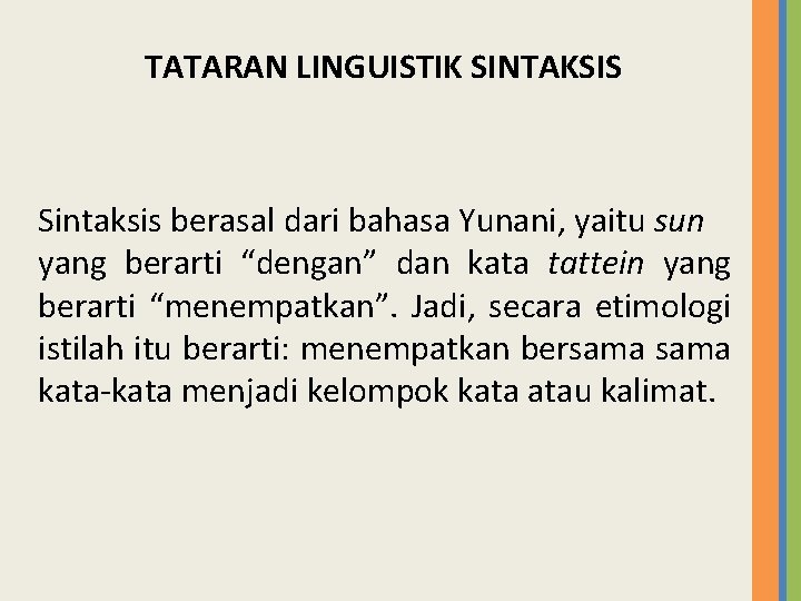 TATARAN LINGUISTIK SINTAKSIS Sintaksis berasal dari bahasa Yunani, yaitu sun yang berarti “dengan” dan