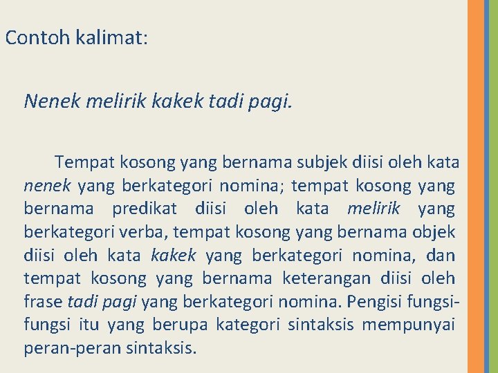 Contoh kalimat: Nenek melirik kakek tadi pagi. Tempat kosong yang bernama subjek diisi oleh