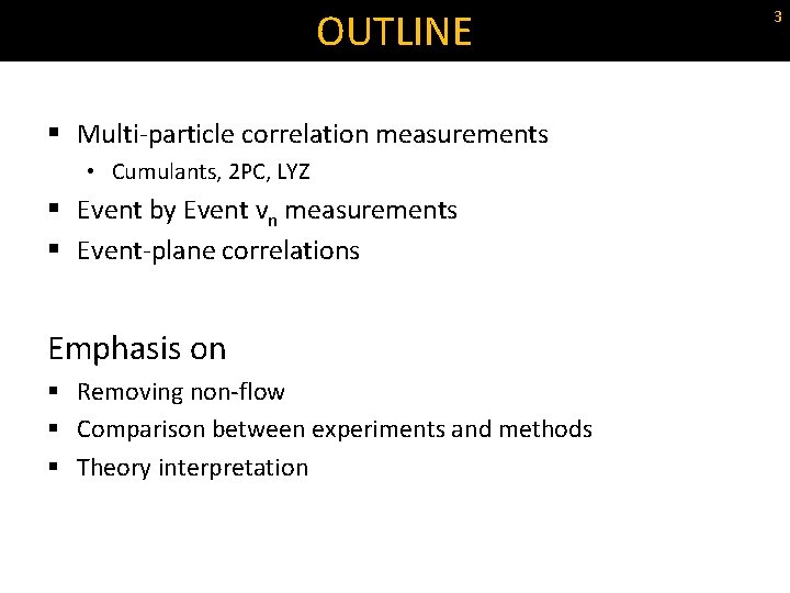 OUTLINE § Multi-particle correlation measurements • Cumulants, 2 PC, LYZ § Event by Event