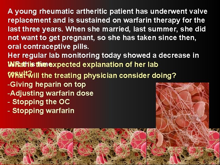 A young rheumatic artheritic patient has underwent valve replacement and is sustained on warfarin