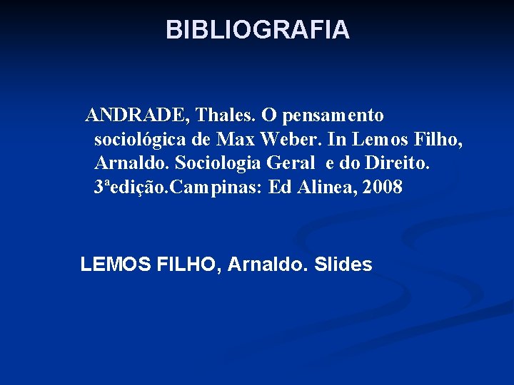 BIBLIOGRAFIA ANDRADE, Thales. O pensamento sociológica de Max Weber. In Lemos Filho, Arnaldo. Sociologia