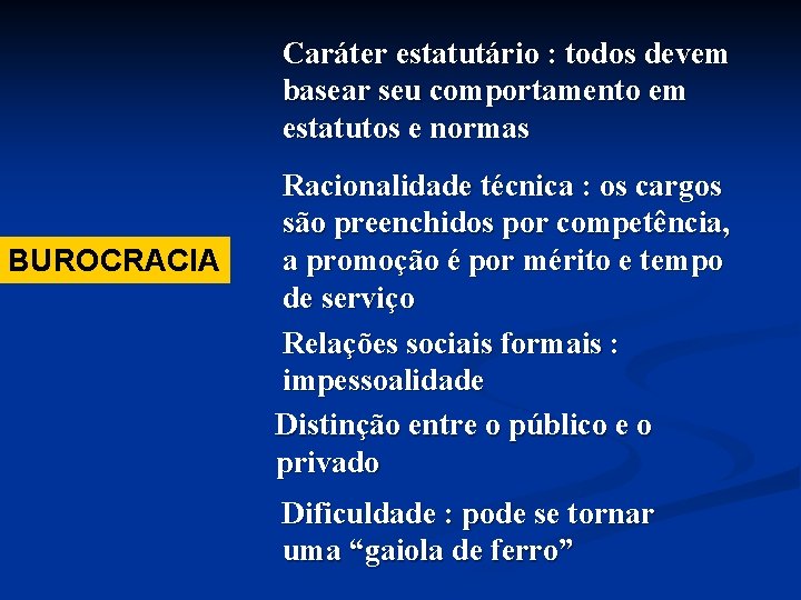 Caráter estatutário : todos devem basear seu comportamento em estatutos e normas BUROCRACIA Racionalidade