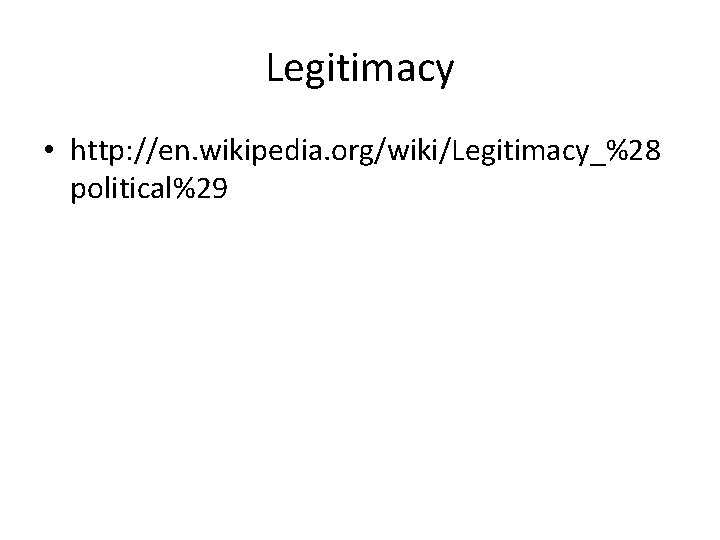 Legitimacy • http: //en. wikipedia. org/wiki/Legitimacy_%28 political%29 
