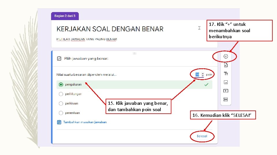 17. Klik “+” untuk menambahkan soal berikutnya 15. Klik jawaban yang benar, dan tambahkan