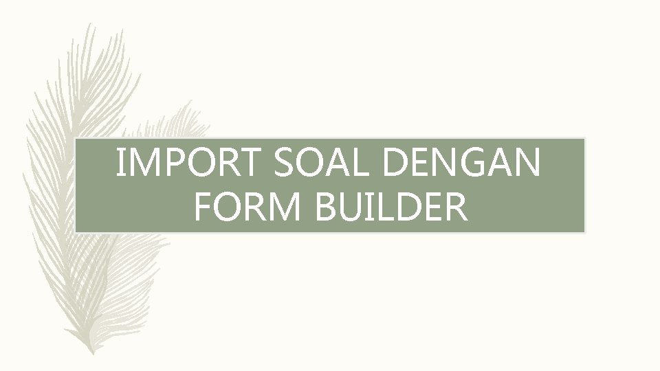 IMPORT SOAL DENGAN FORM BUILDER 