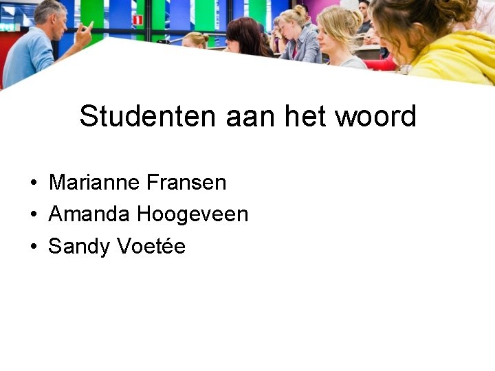 Studenten aan het woord • Marianne Fransen • Amanda Hoogeveen • Sandy Voetée 