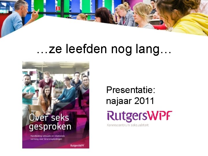 …ze leefden nog lang… Presentatie: najaar 2011 