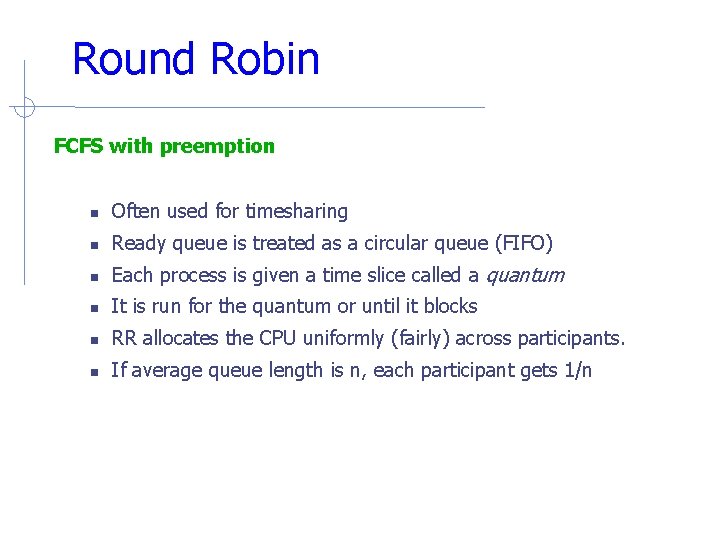 Round Robin FCFS with preemption Often used for timesharing Ready queue is treated as