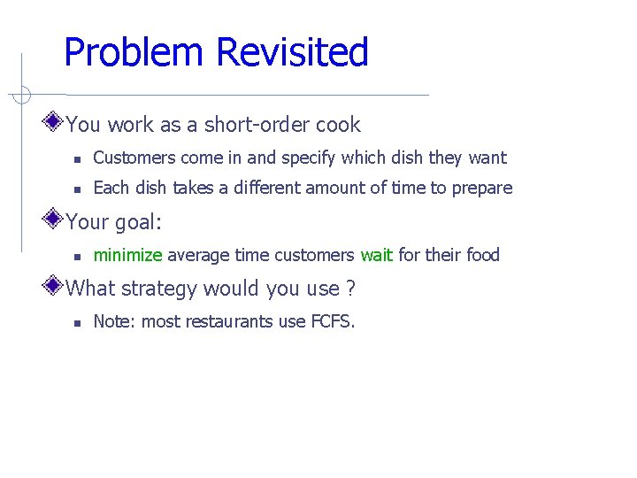 Problem Revisited You work as a short-order cook Customers come in and specify which