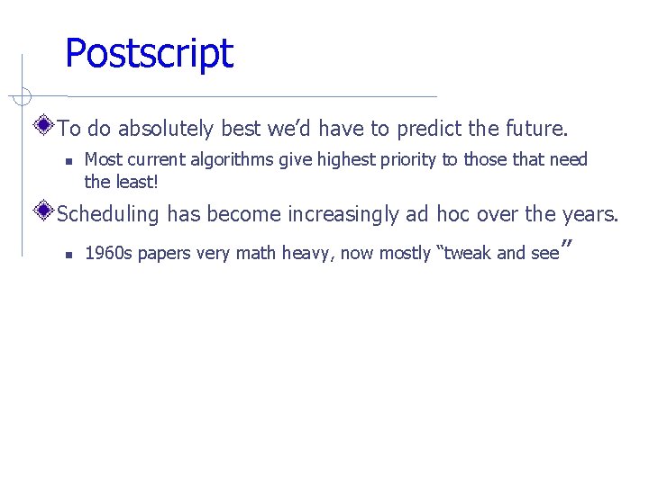 Postscript To do absolutely best we’d have to predict the future. Most current algorithms